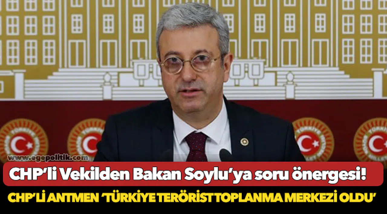 CHP’Lİ ANTMEN ‘TÜRKİYE TERÖRİST TOPLANMA MERKEZİ OLDU’