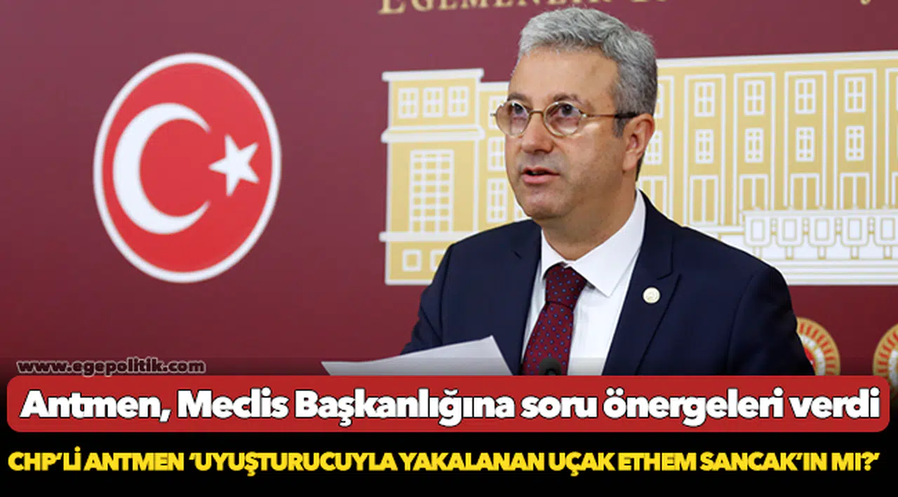 CHP’Lİ ANTMEN ‘UYUŞTURUCUYLA YAKALANAN UÇAK ETHEM SANCAK’IN MI?’