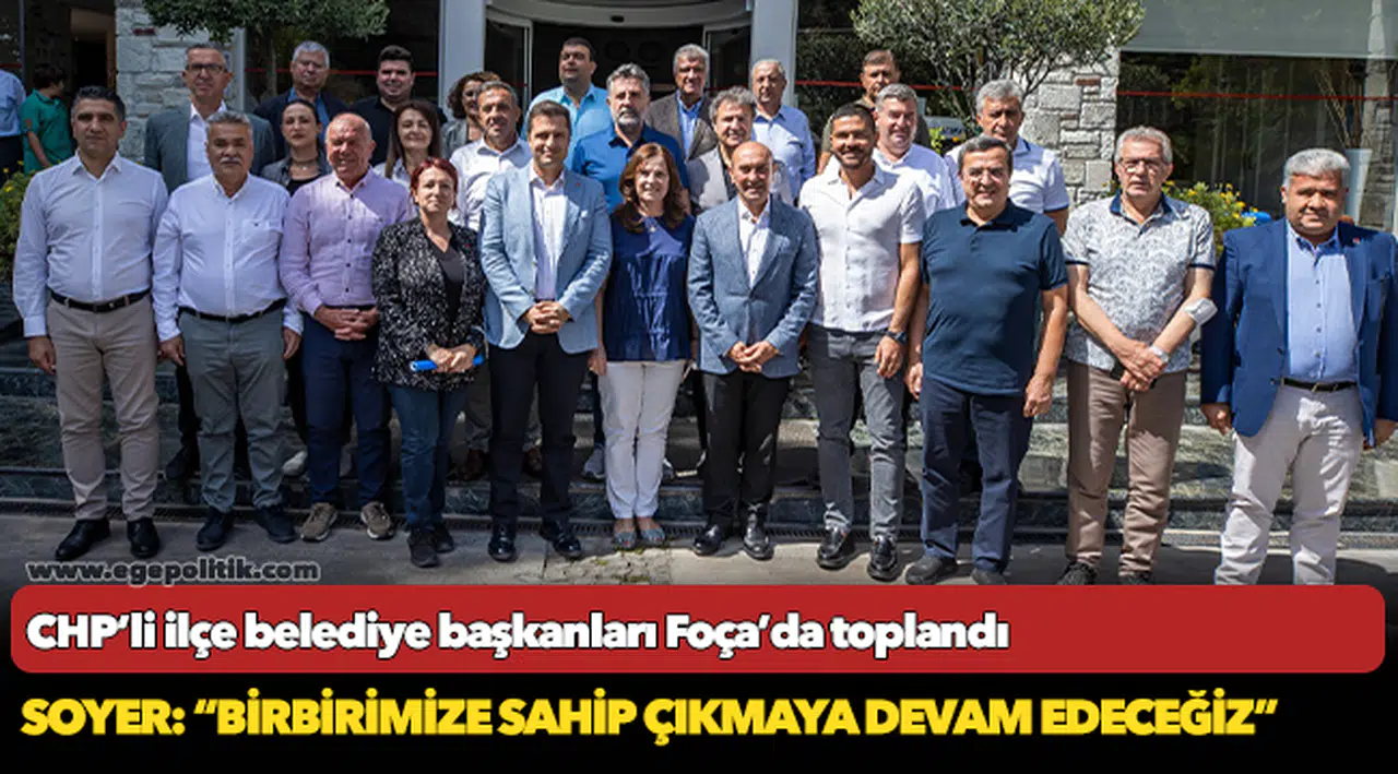 CHP’li ilçe belediye başkanları Foça’da toplandı