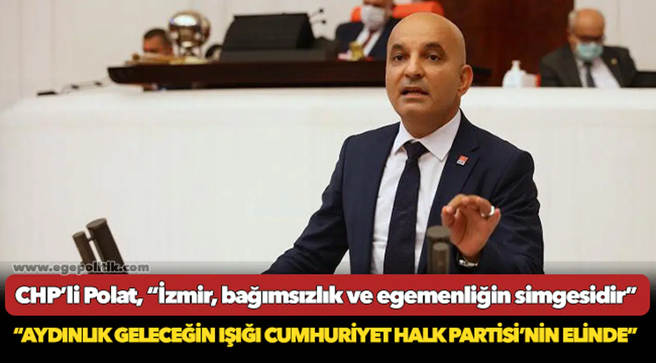 CHP’li Polat, “İzmir, bağımsızlık ve egemenliğin simgesidir”
