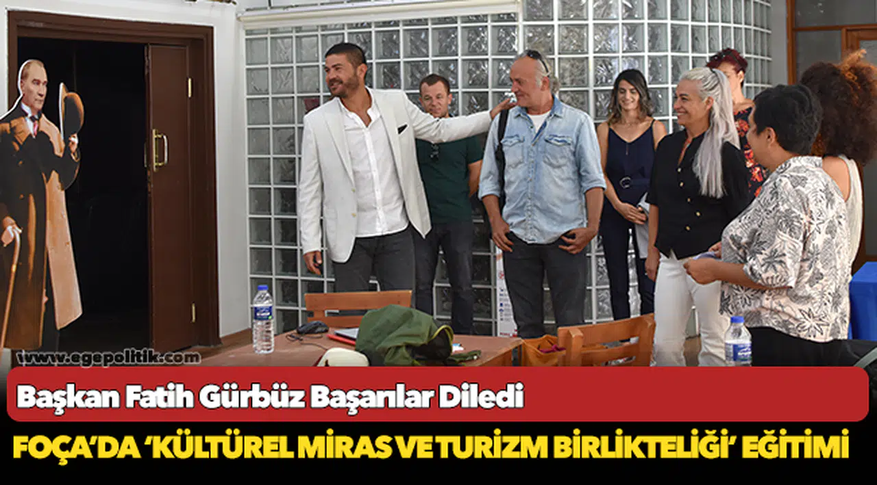 FOÇA’DA ‘KÜLTÜREL MİRAS VE TURİZM BİRLİKTELİĞİ’ EĞİTİMİ