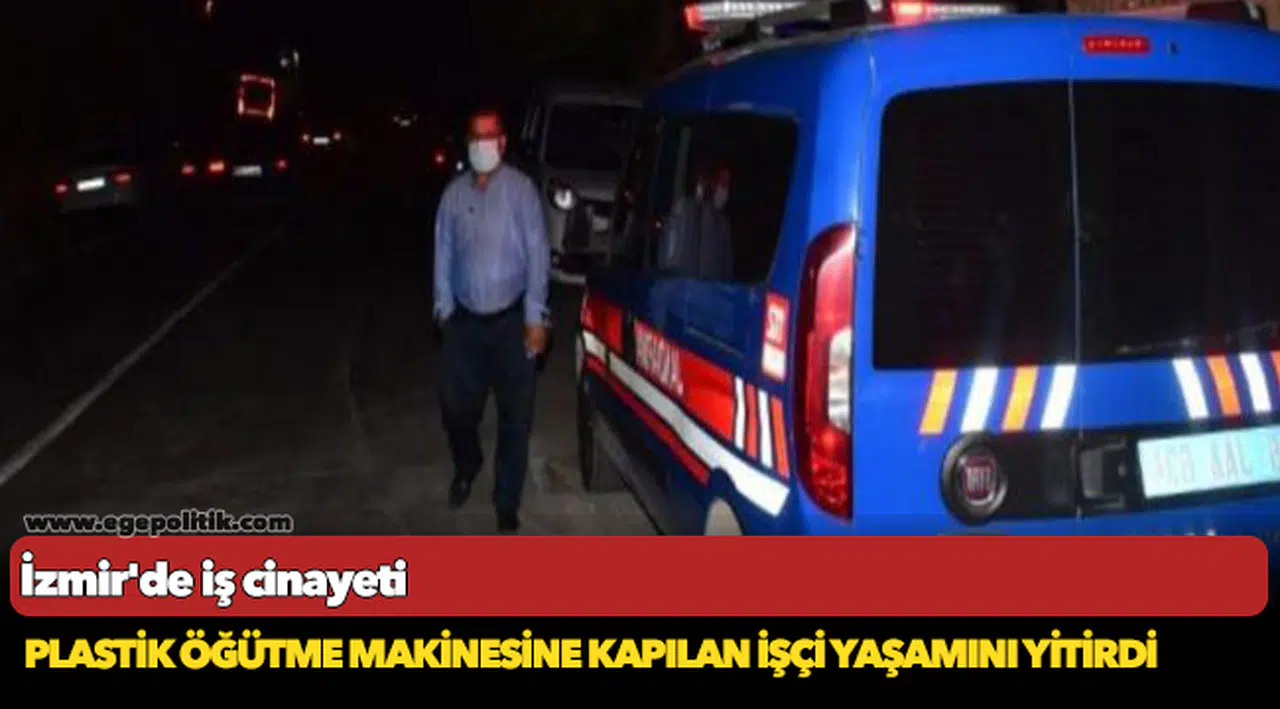İzmir'de iş cinayeti: Plastik öğütme makinesine kapılan işçi yaşamını yitirdi