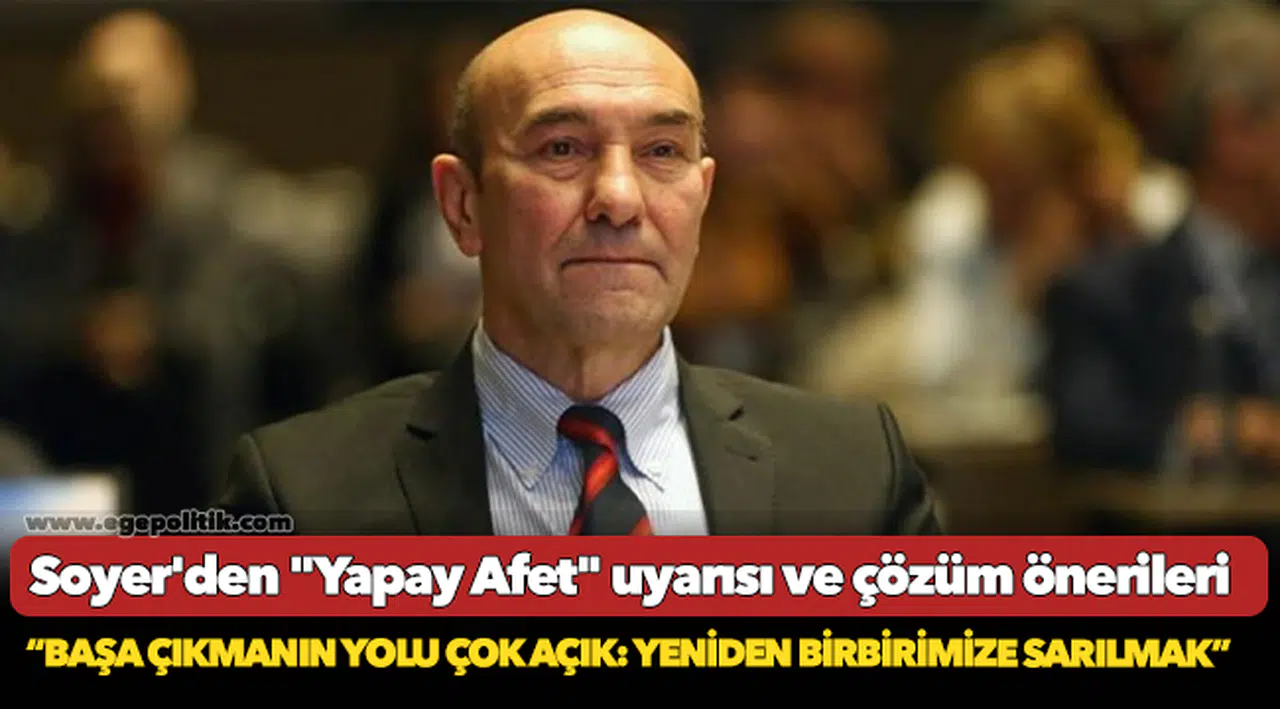 Soyer'den "Yapay Afet" uyarısı ve çözüm önerileri