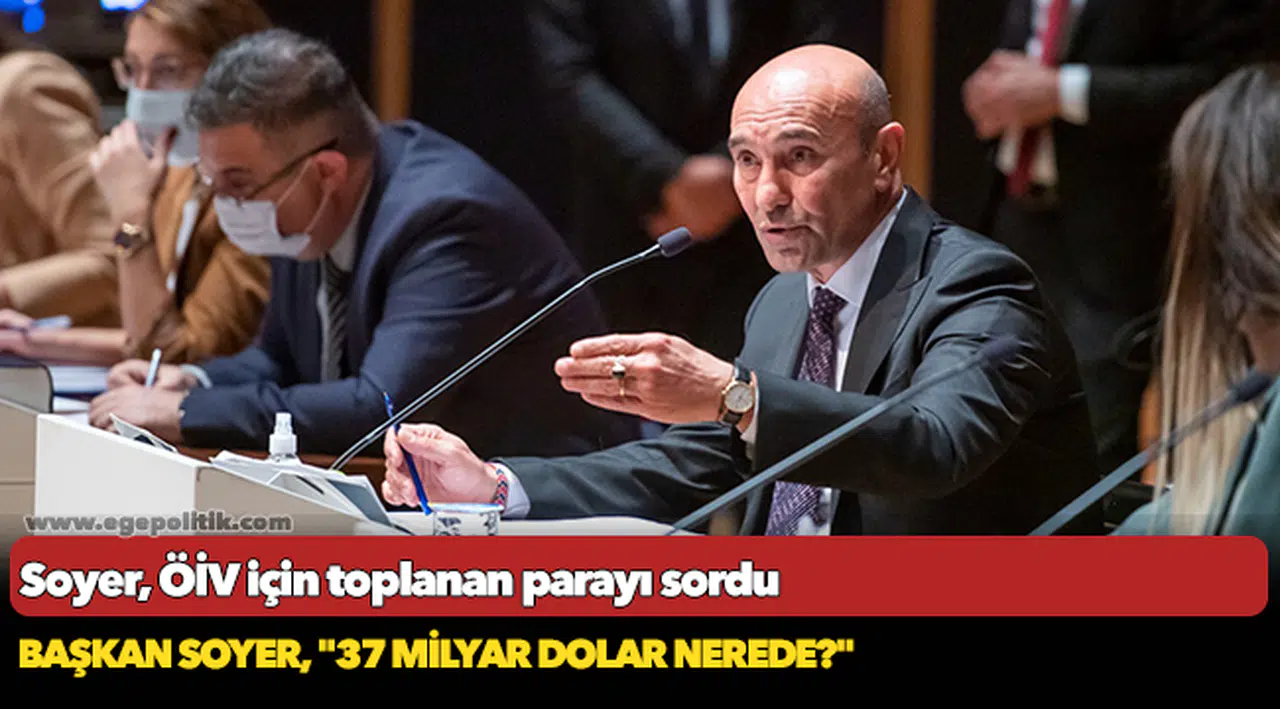 Başkan Soyer, "37 milyar dolar nerede?"