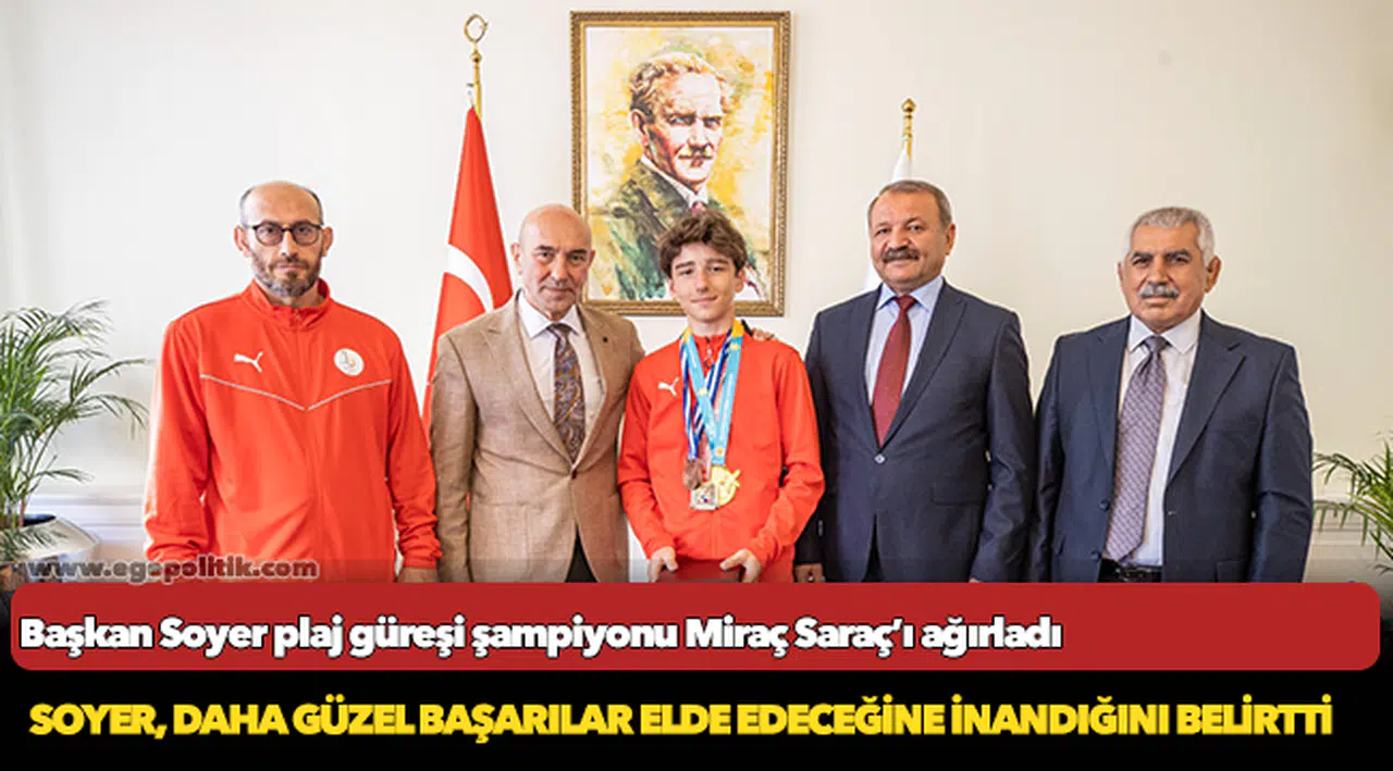 Başkan Soyer plaj güreşi şampiyonu Miraç Saraç’ı ağırladı