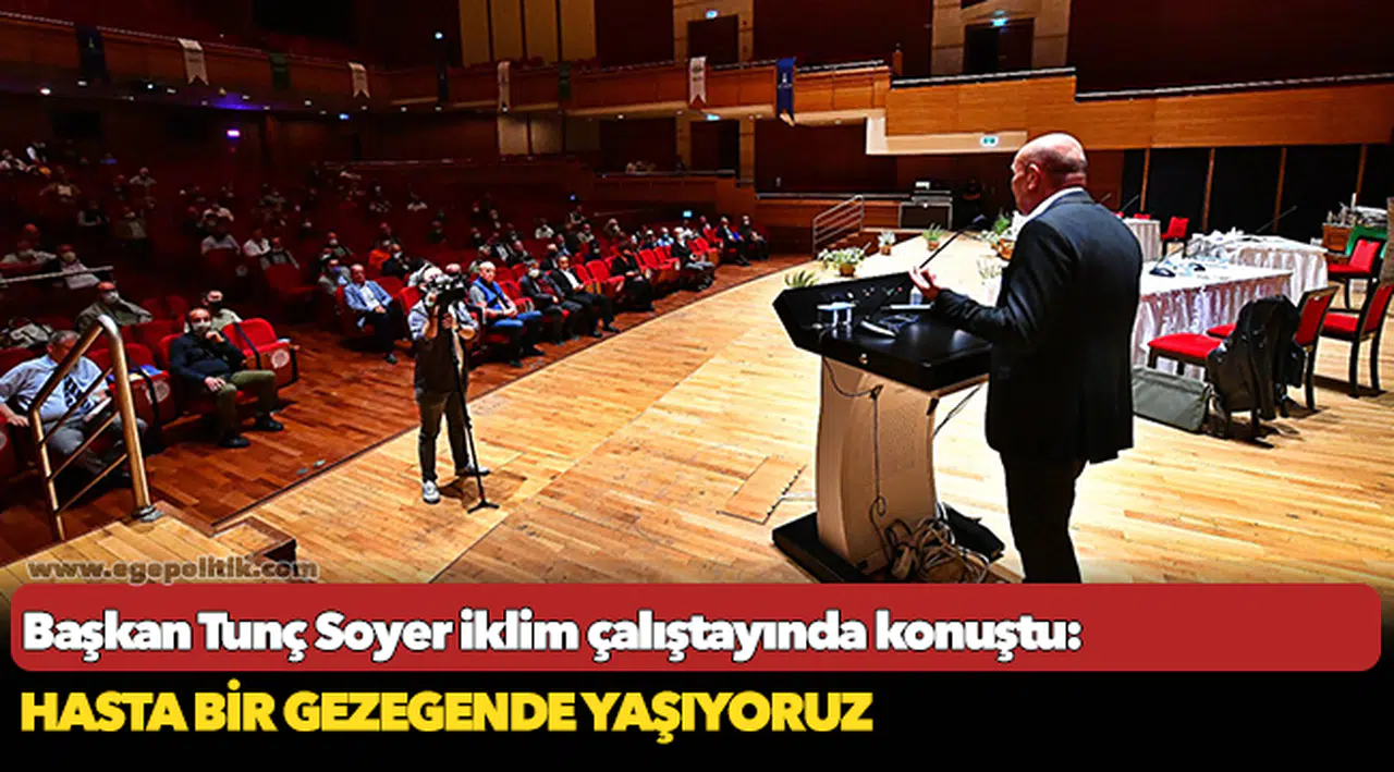 Başkan Tunç Soyer iklim çalıştayında konuştu: "Hasta bir gezegende yaşıyoruz"