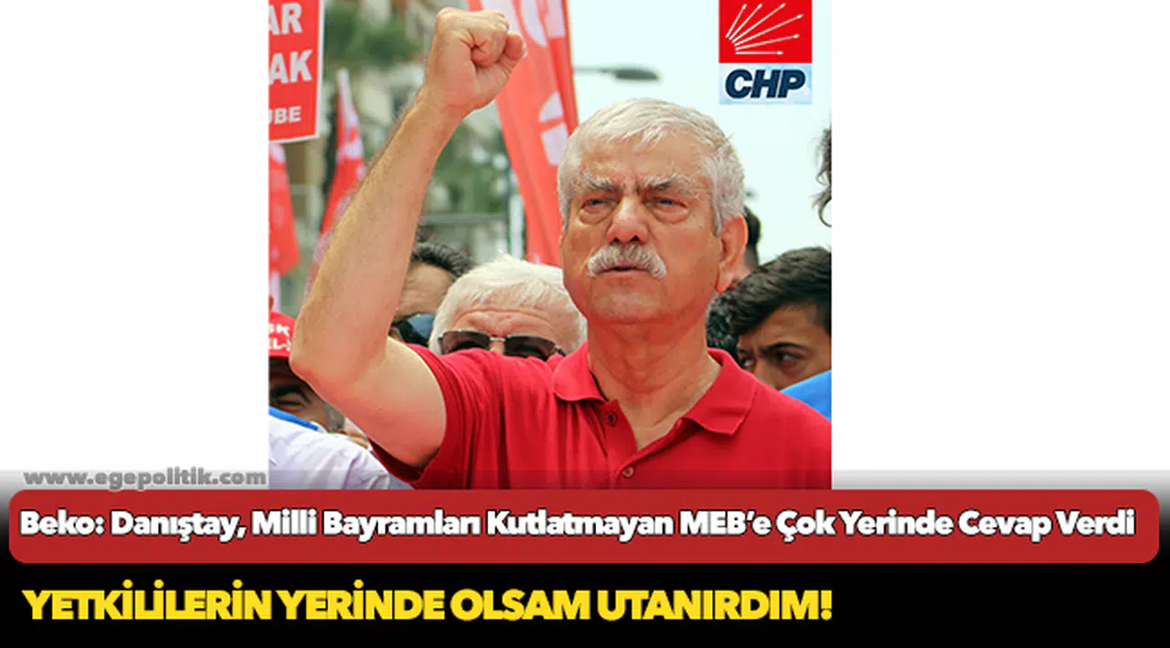 Beko: Danıştay, Milli Bayramları Kutlatmayan MEB’e Çok Yerinde Cevap Verdi