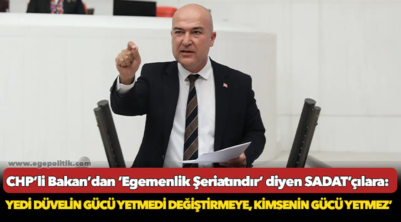 CHP'li Bakan'dan SADAT'çılara: ‘Yedi düvelin gücü yetmedi değiştirmeye, kimsenin gücü yetmez’