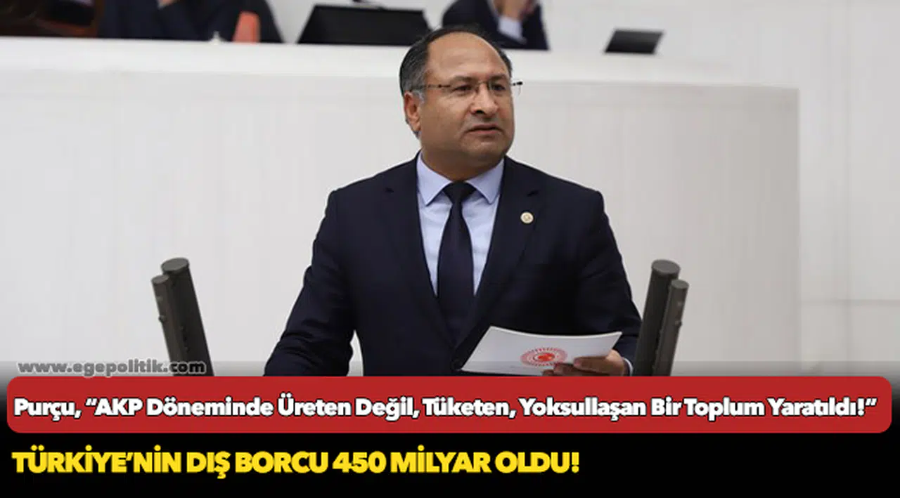 CHP’Lİ PURÇU: “AKP Döneminde Üreten Değil, Tüketen, Yoksullaşan Bir Toplum Yaratıldı!”