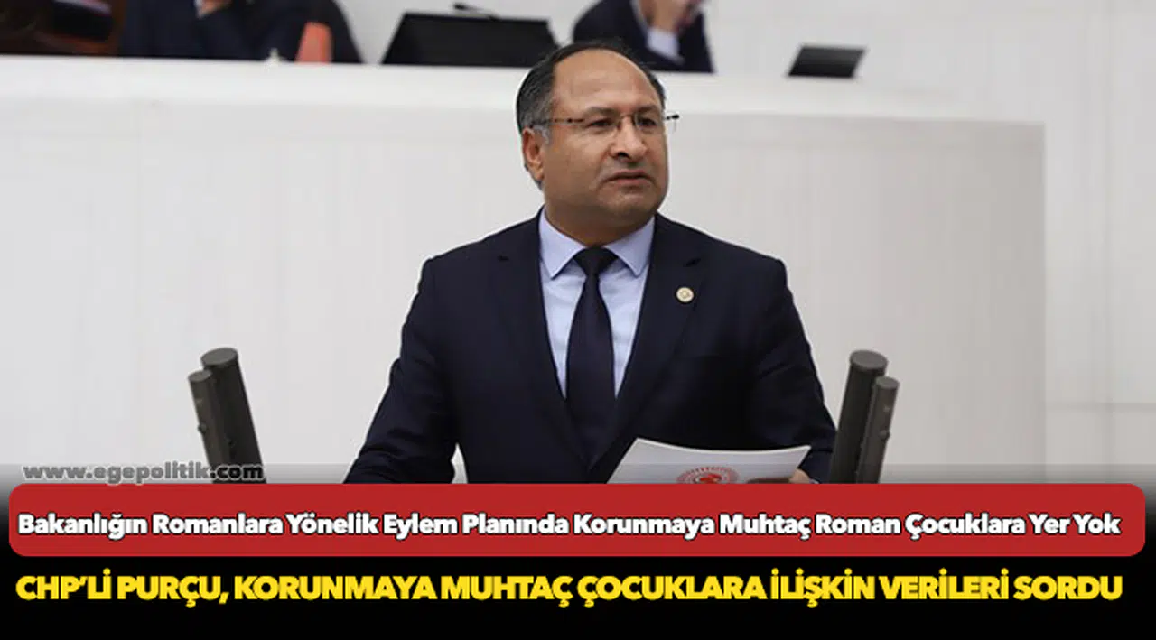 CHP’Lİ PURÇU, KORUNMAYA MUHTAÇ ÇOCUKLARA İLİŞKİN VERİLERİ SORDU