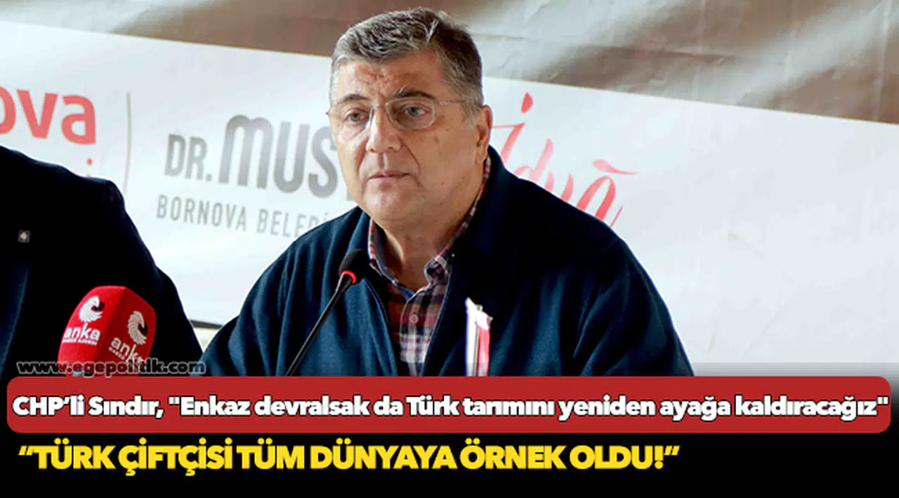 CHP’li Sındır, "enkaz devralsak da Türk tarımını yeniden ayağa kaldıracağız"