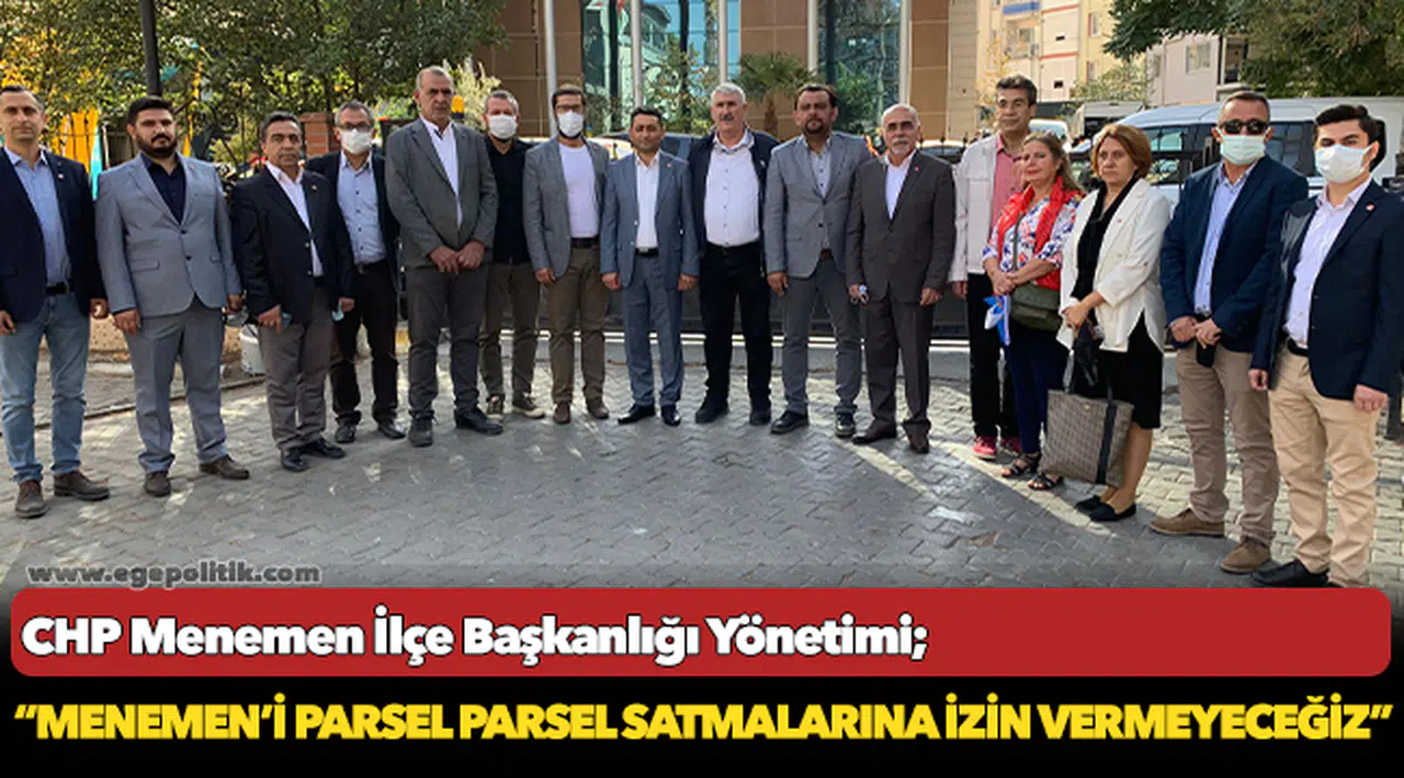 CHP Menemen İlçe Yönetimi, "Menemen’i parsel parsel satmalarına izin vermeyeceğiz…"