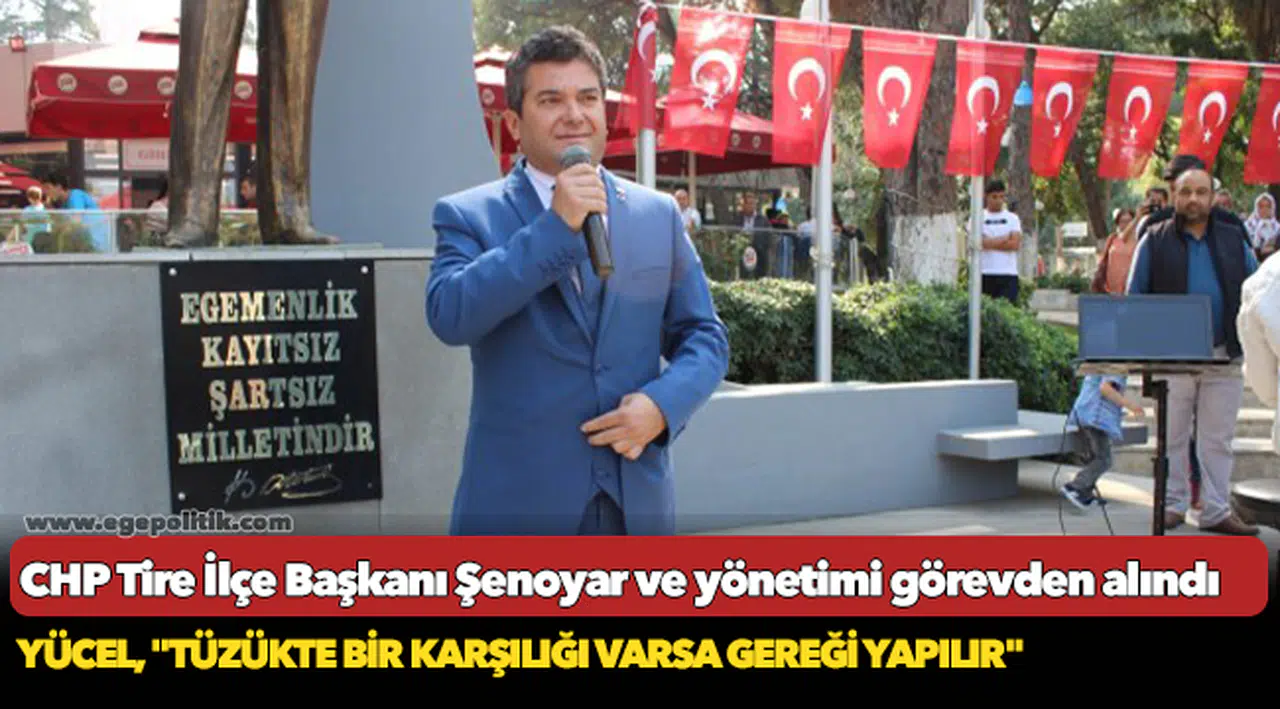 CHP Tire İlçe Başkanı Şenoyar ve yönetimi görevden alındı