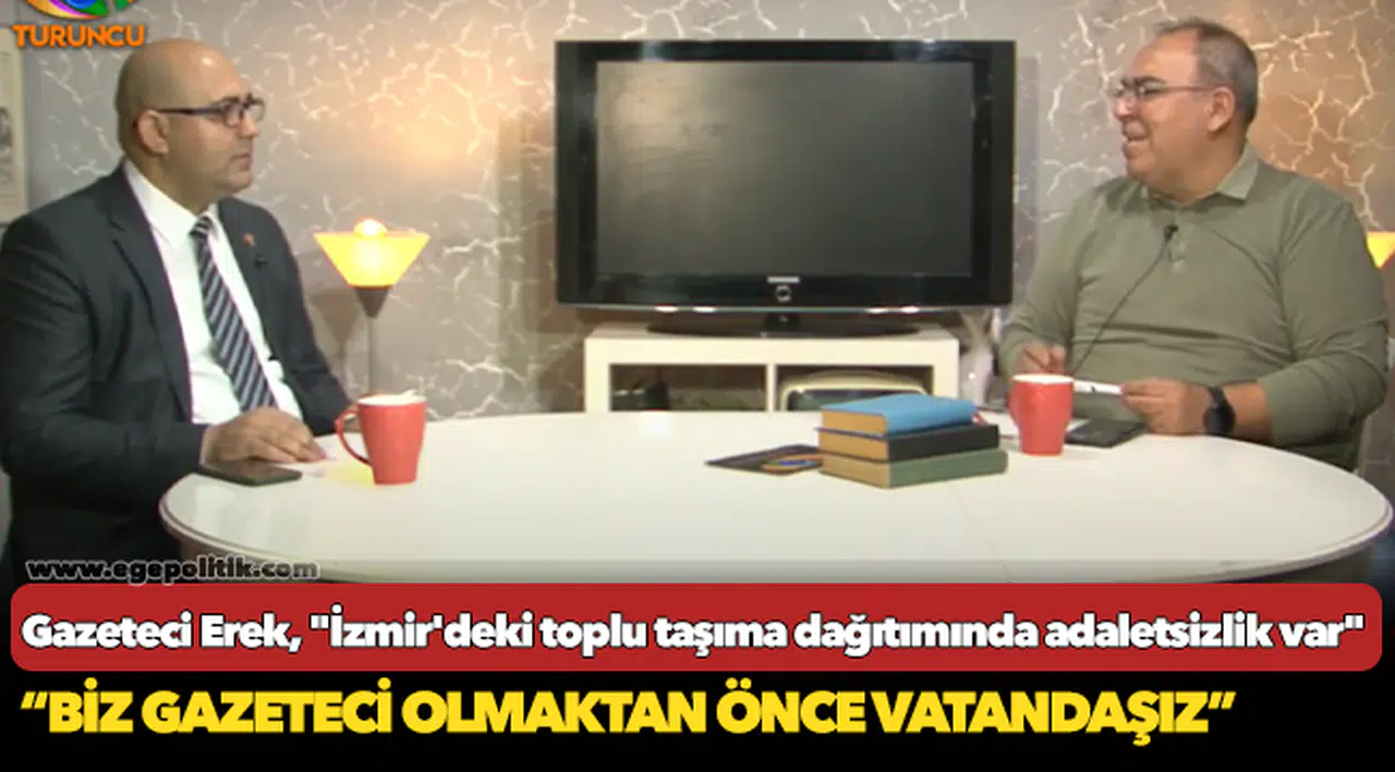 Gazeteci Erek, "İzmir'deki toplu taşıma dağıtımında adaletsizlik var"