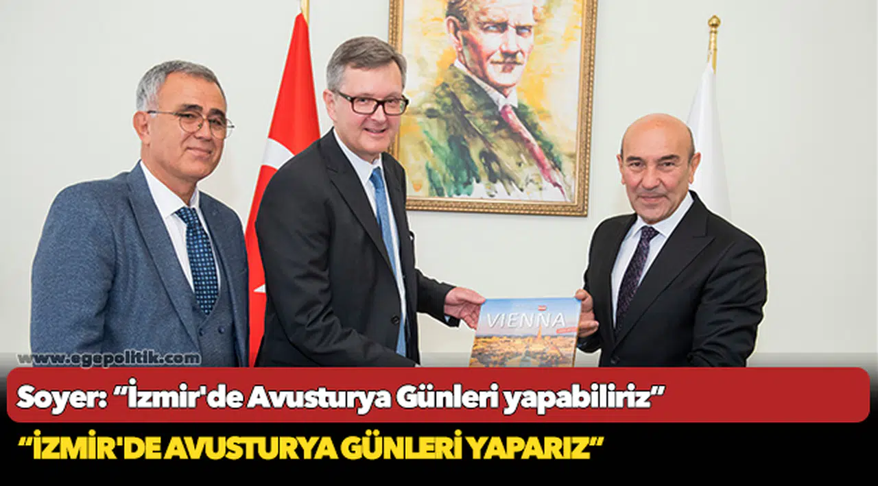 Soyer: “İzmir'de Avusturya Günleri yapabiliriz”