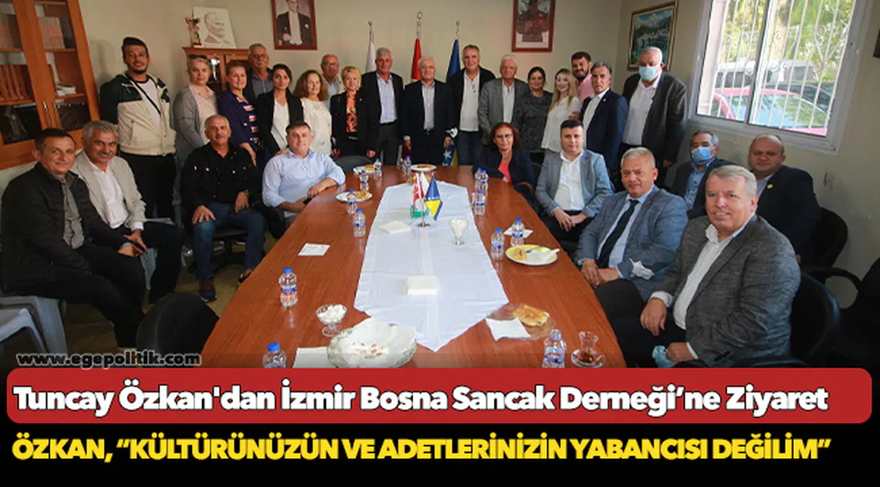 Tuncay Özkan'dan İzmir Bosna Sancak Derneği’ne Ziyaret