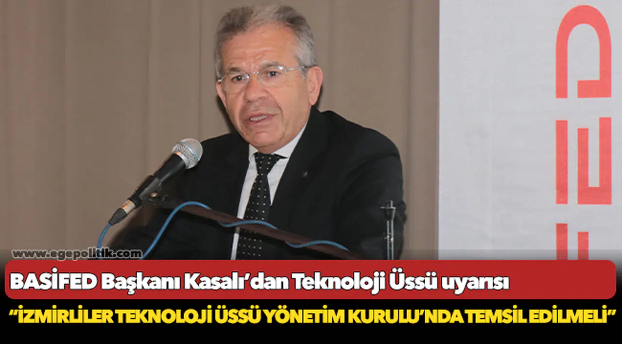 BASİFED Başkanı Kasalı’dan Teknoloji Üssü uyarısı