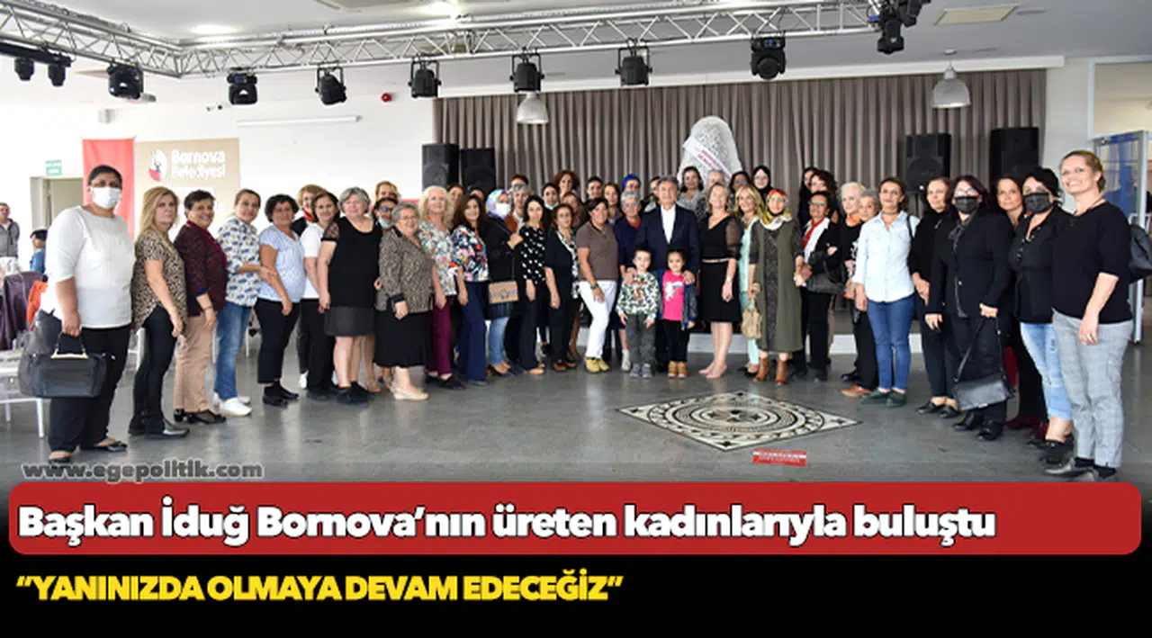 Başkan İduğ Bornova’nın üreten kadınlarıyla buluştu