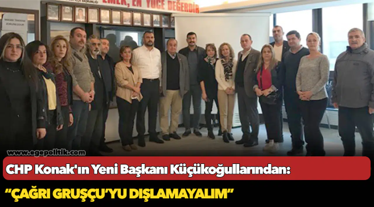 CHP Konak'ın Yeni Başkanı Küçükoğullarından: Çağrı'yı dışlamayalım