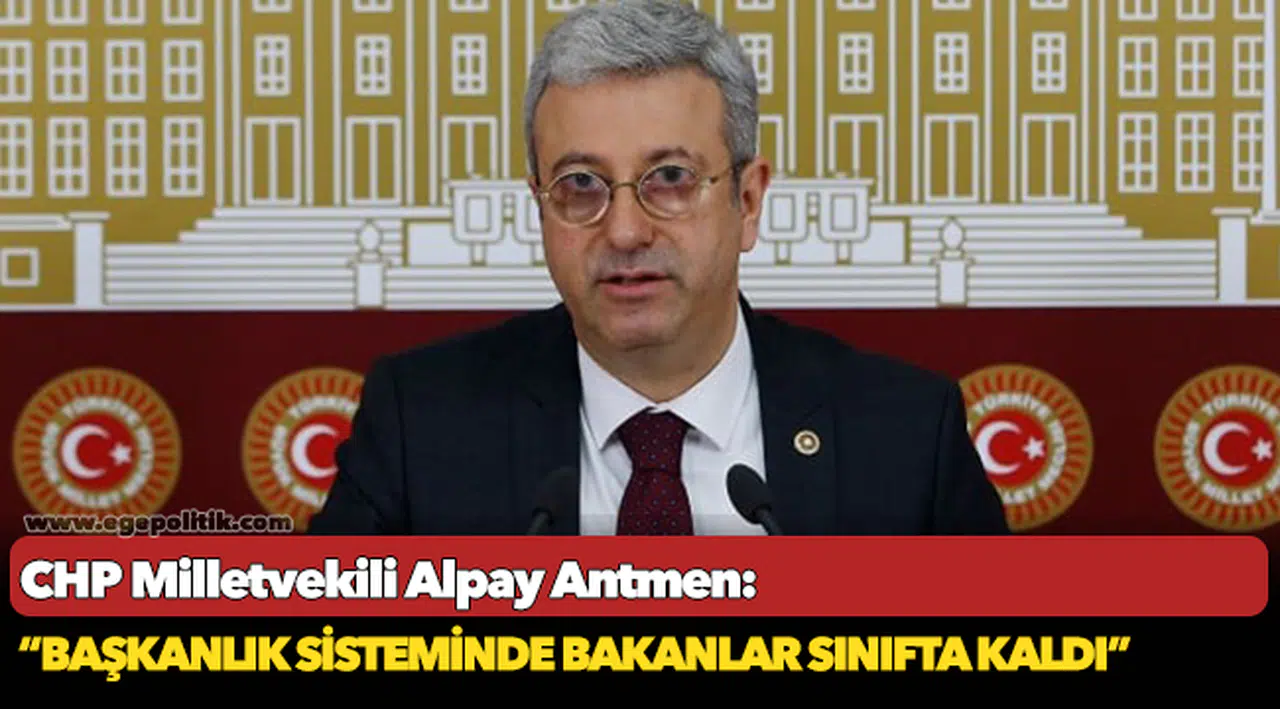 CHP'li Antmen: "Başkanlık Sistemi'nde bakanlar sınıfta kaldı"