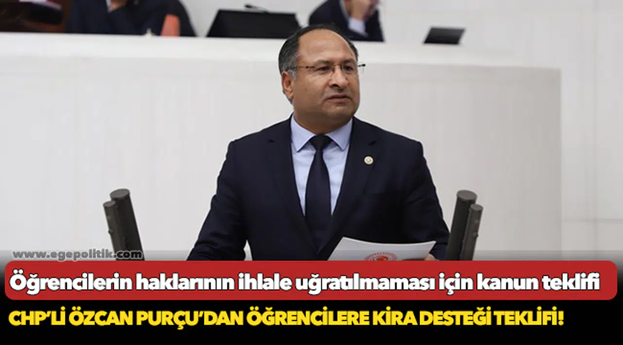 CHP’Lİ ÖZCAN PURÇU’DAN ÖĞRENCİLERE KİRA DESTEĞİ TEKLİFİ!