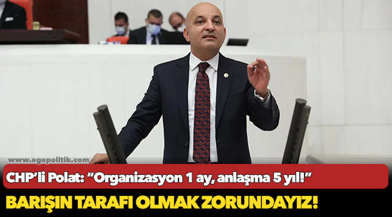 CHP’li Polat: “Organizasyon 1 ay, anlaşma 5 yıl!”