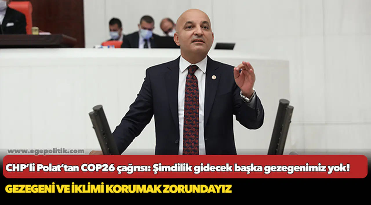 CHP’li Polat’tan COP26 çağrısı: Şimdilik gidecek başka gezegenimiz yok!