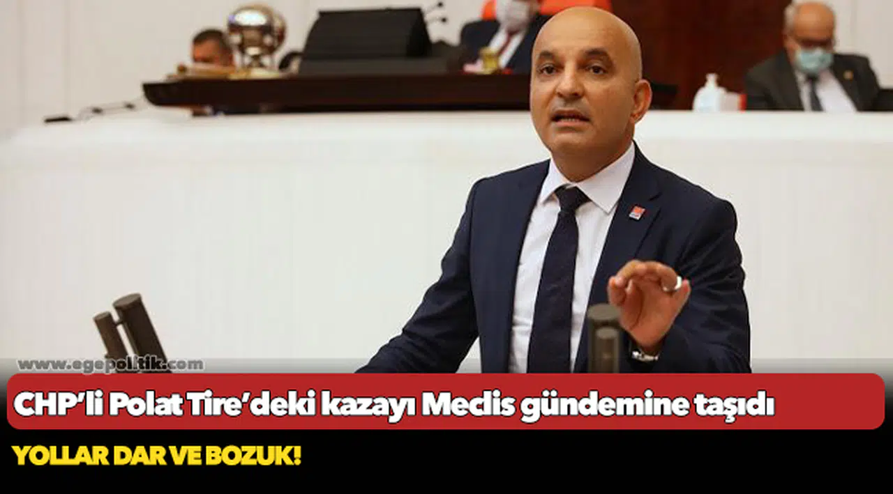 CHP’li Polat Tire’deki kazayı Meclis gündemine taşıdı