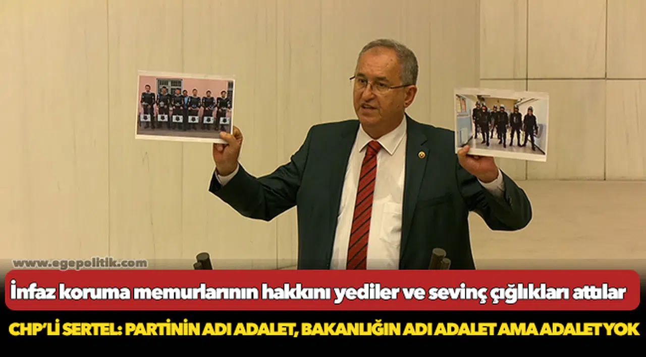 CHP’li Sertel: Partinin adı adalet, bakanlığın adı adalet ama adalet yok