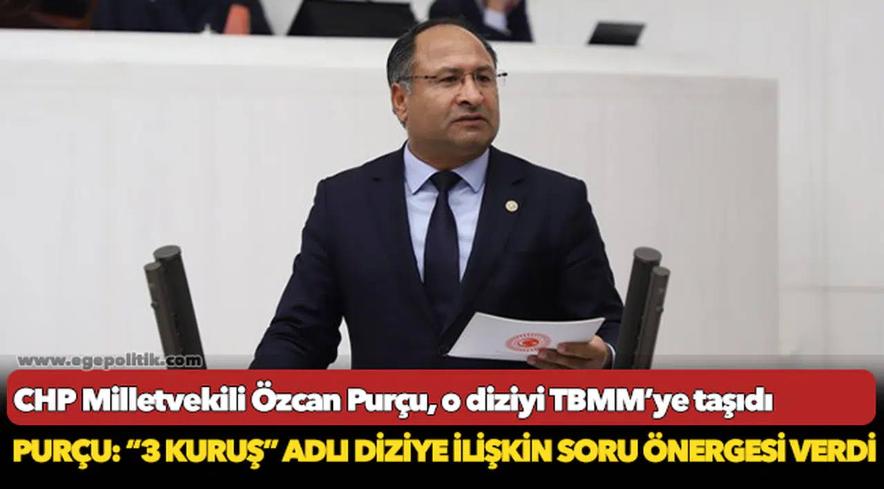 CHP Milletvekili Özcan Purçu, o diziyi TBMM’ye taşıdı