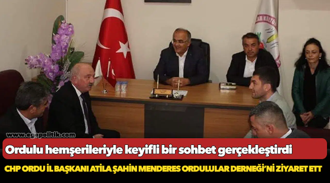 CHP Ordu İl Başkanı Atila Şahin, Menderes Ordulular Derneği’ni ziyaret etti