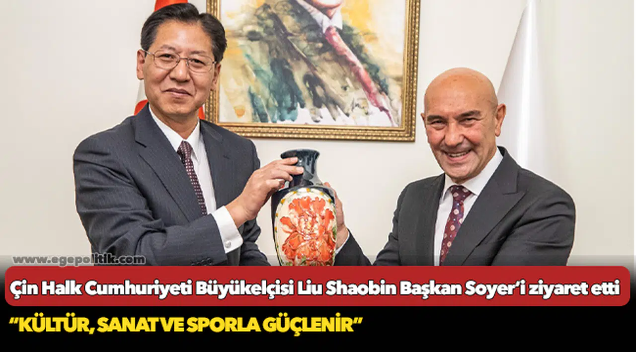 Çin Halk Cumhuriyeti Büyükelçisi Liu Shaobin Başkan Soyer’i ziyaret etti