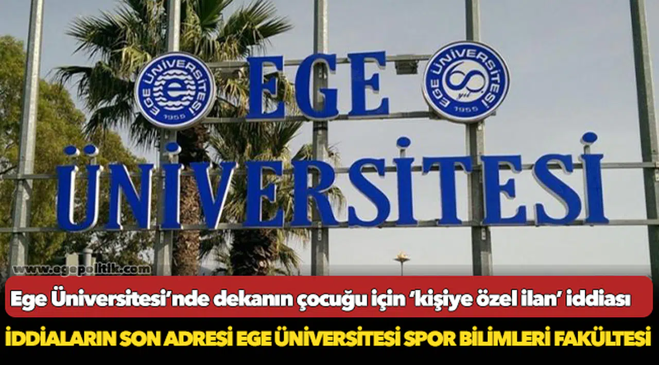Ege Üniversitesi’nde dekanın çocuğu için ‘kişiye özel ilan’ iddiası