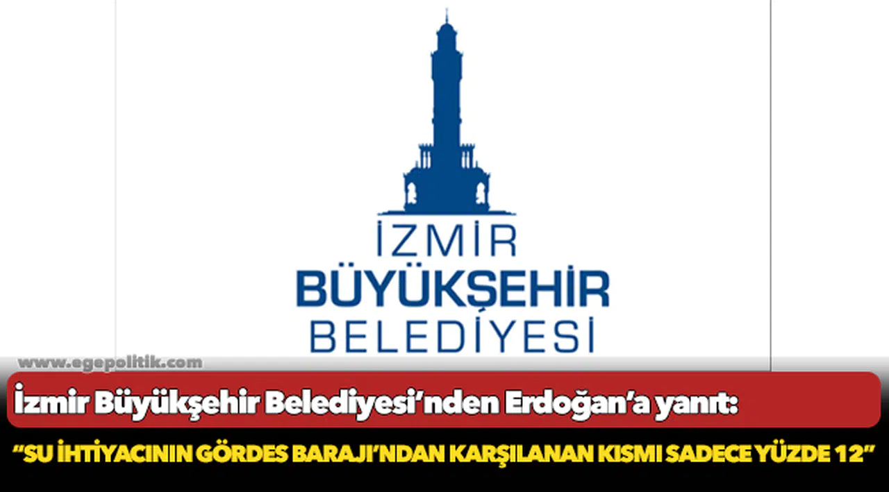 İzmir Büyükşehir Belediyesi’nden Erdoğan’a yanıt: “Su ihtiyacının Gördes Barajı’ndan karşılanan kısmı sadece yüzde 12”
