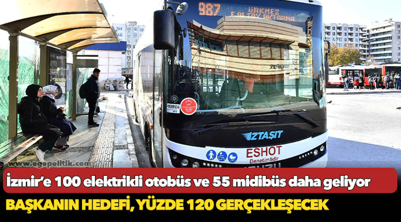 İzmir’e 100 elektrikli otobüs ve 55 midibüs daha geliyor