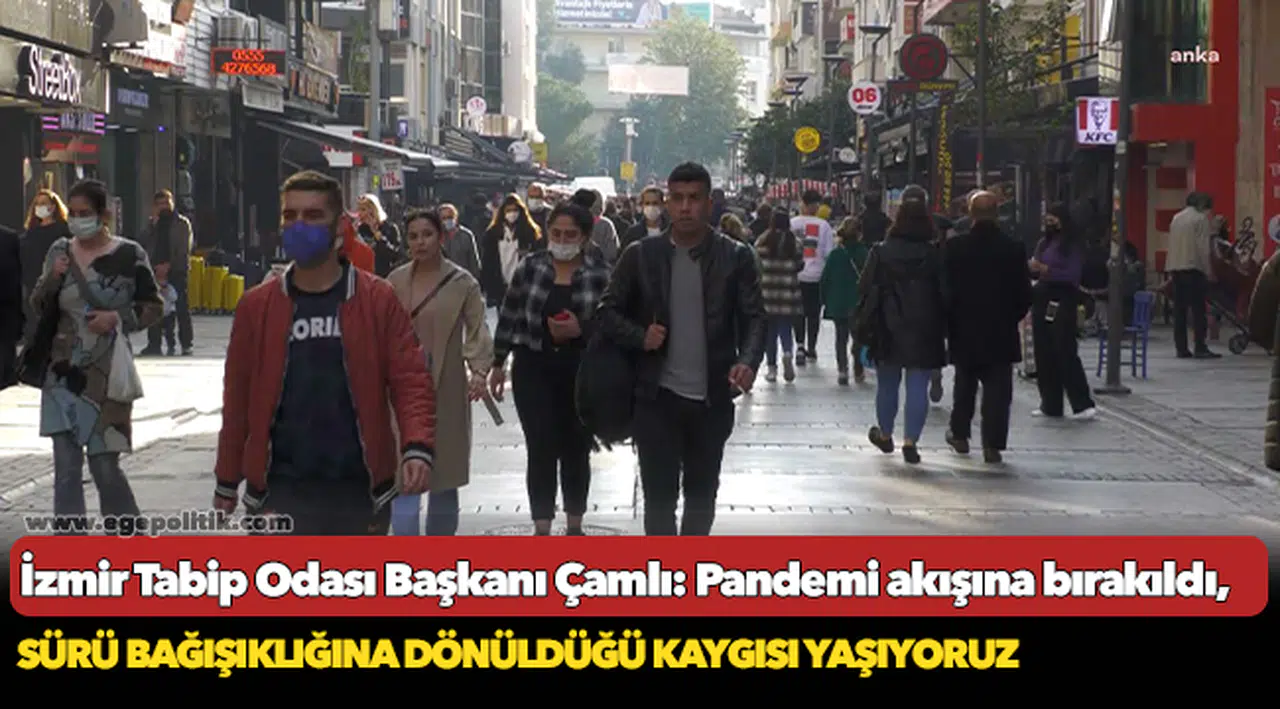 İzmir Tabip Odası Başkanı Çamlı: Pandemi akışına bırakıldı, sürü bağışıklığına dönüldüğü kaygısı yaşıyoruz