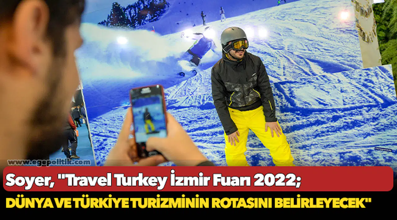 Soyer, "Travel Turkey İzmir Fuarı 2022 dünya ve Türkiye turizminin rotasını belirleyecek"