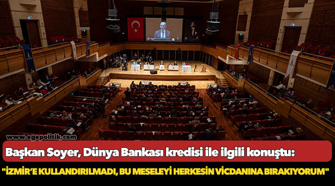 Başkan Soyer, Dünya Bankası kredisi ile ilgili konuştu: "İzmir’e kullandırılmadı, bu meseleyi herkesin vicdanına bırakıyorum"