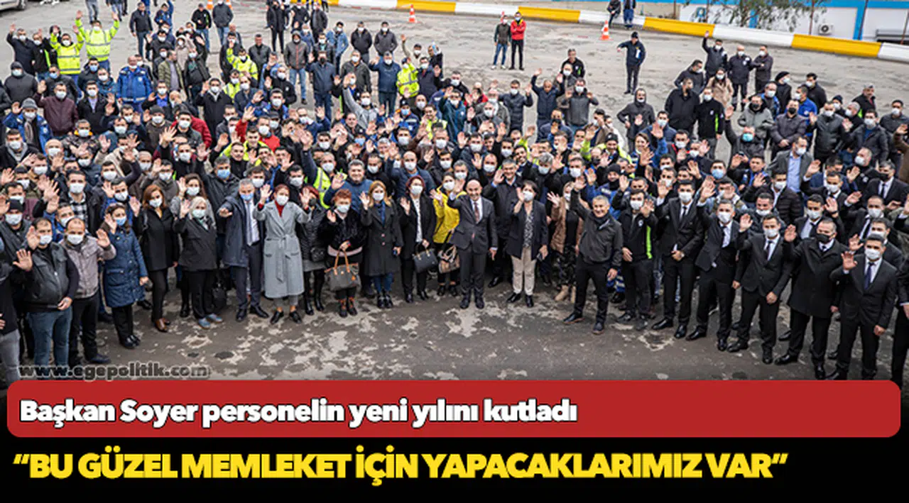 Başkan Soyer personelin yeni yılını kutladı “Bu güzel memleket için yapacaklarımız var”