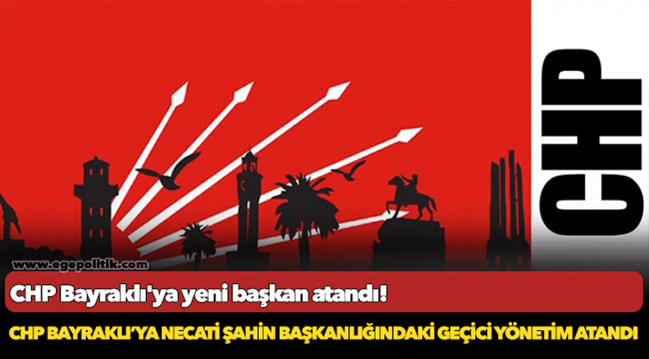 CHP Bayraklı'ya yeni başkan atandı!
