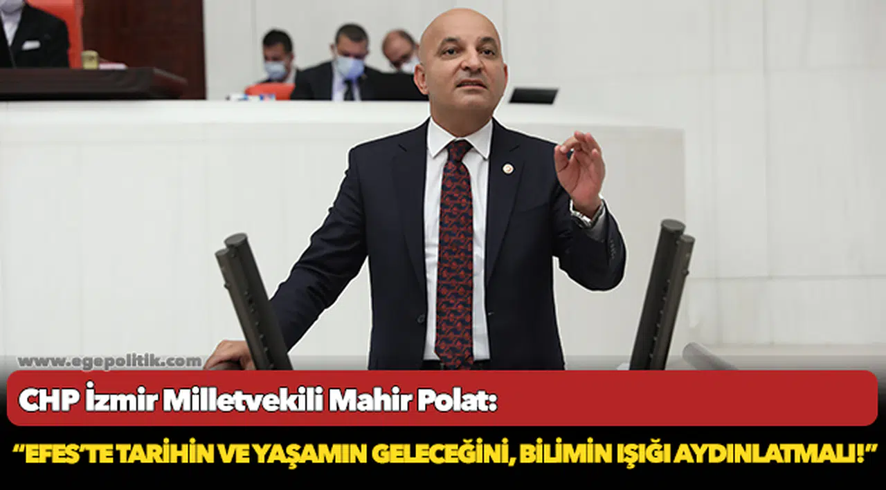 CHP’li Polat: Efes’te tarihin ve yaşamın geleceğini, bilimin ışığı aydınlatmalı!