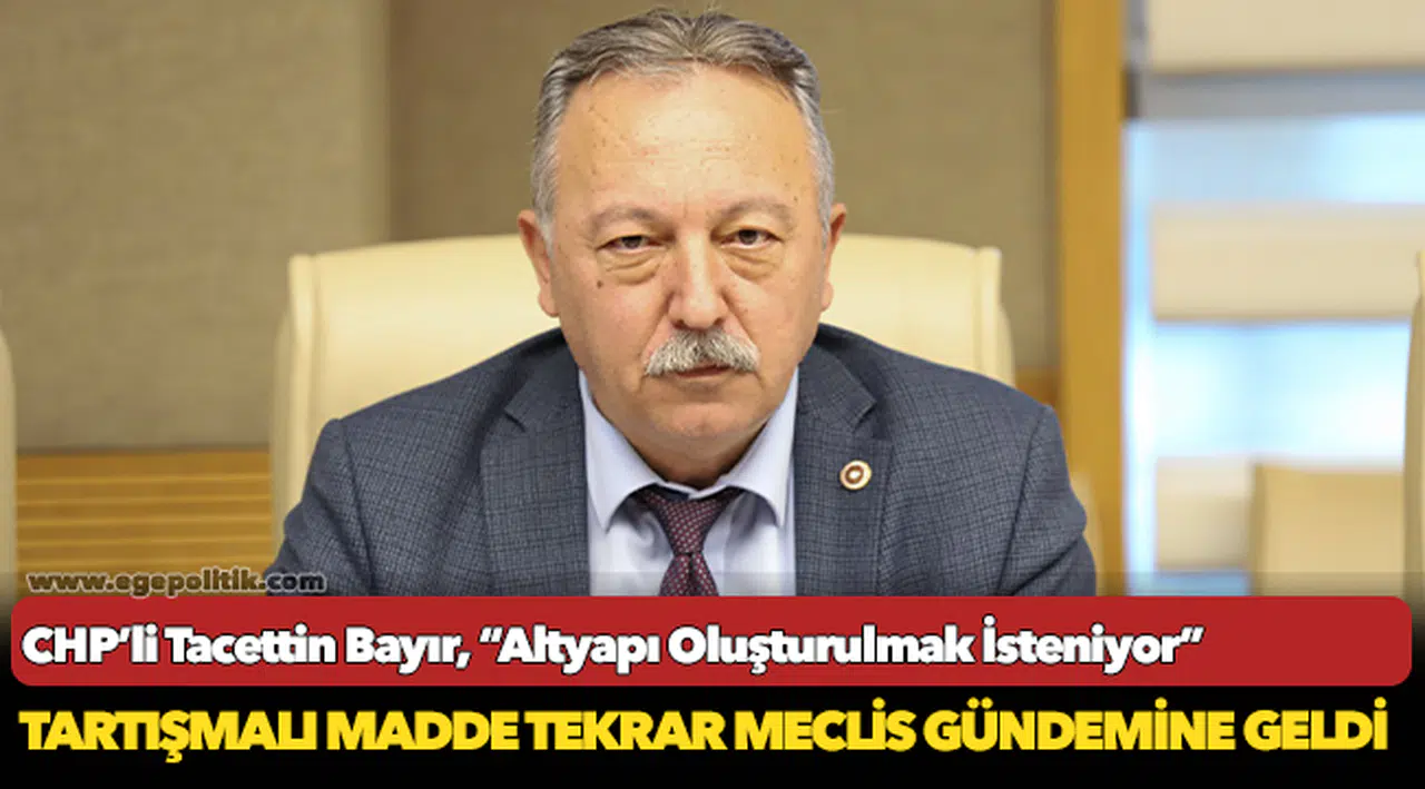CHP'li Tacettin Bayır, "Altyapı Oluşturulmak İsteniyor"