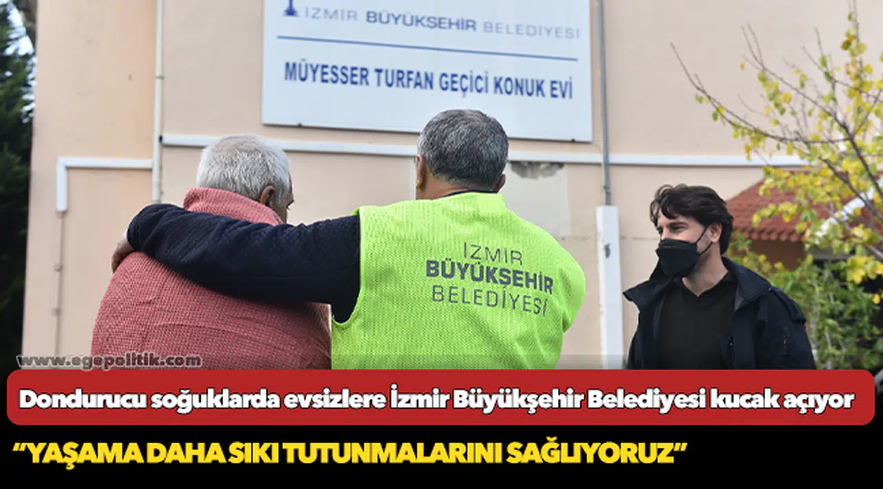 Dondurucu soğuklarda evsizlere İzmir Büyükşehir Belediyesi kucak açıyor