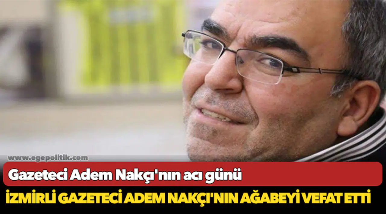 Gazeteci Adem Nakçı'nın acı günü