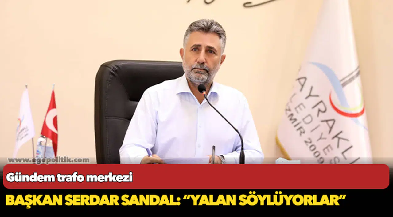 Gündem trafo merkezi, Başkan Serdar Sandal, "Yalan söylüyorlar"