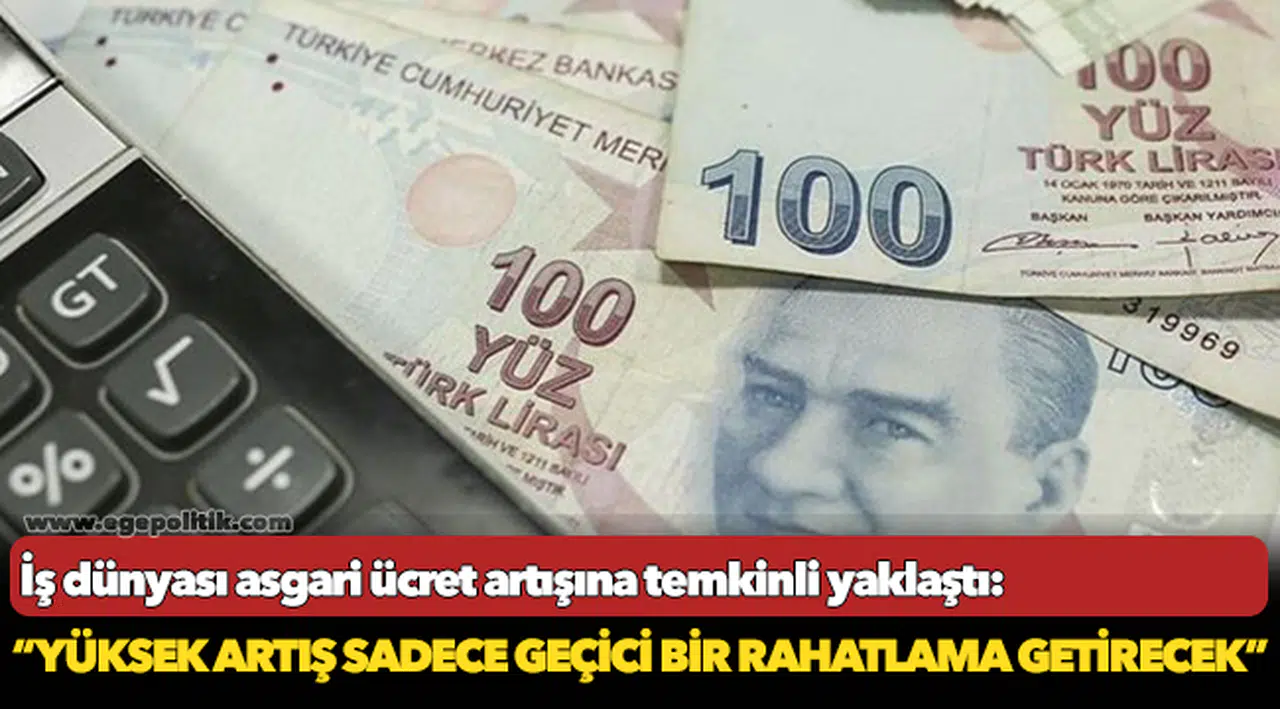 İş dünyası asgari ücret artışına temkinli yaklaştı