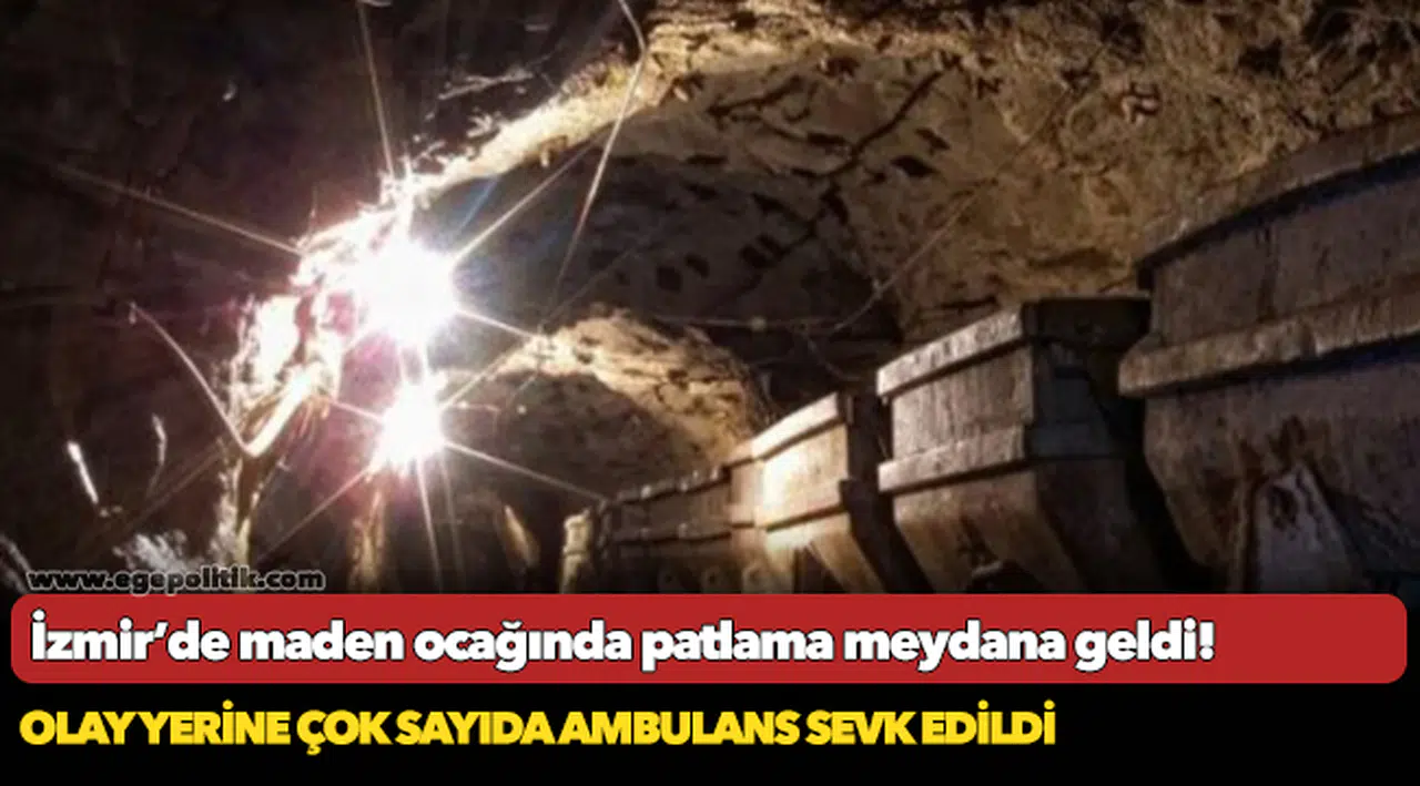 İzmir maden ocağında patlama!