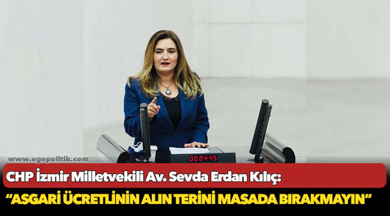 Kılıç: “Asgari ücretlinin alın terini masada bırakmayın”