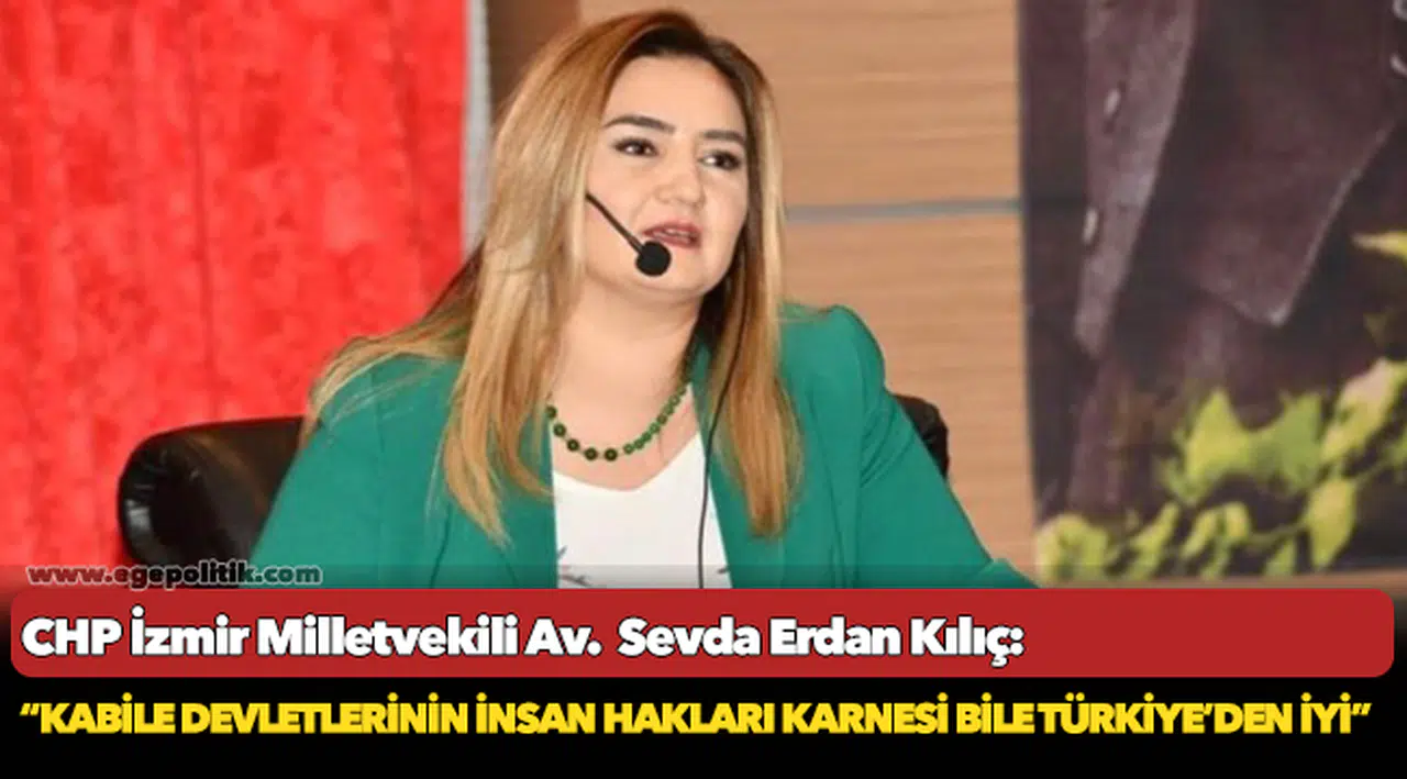 Kılıç: “Kabile devletlerinin insan hakları karnesi bile Türkiye’den iyi”