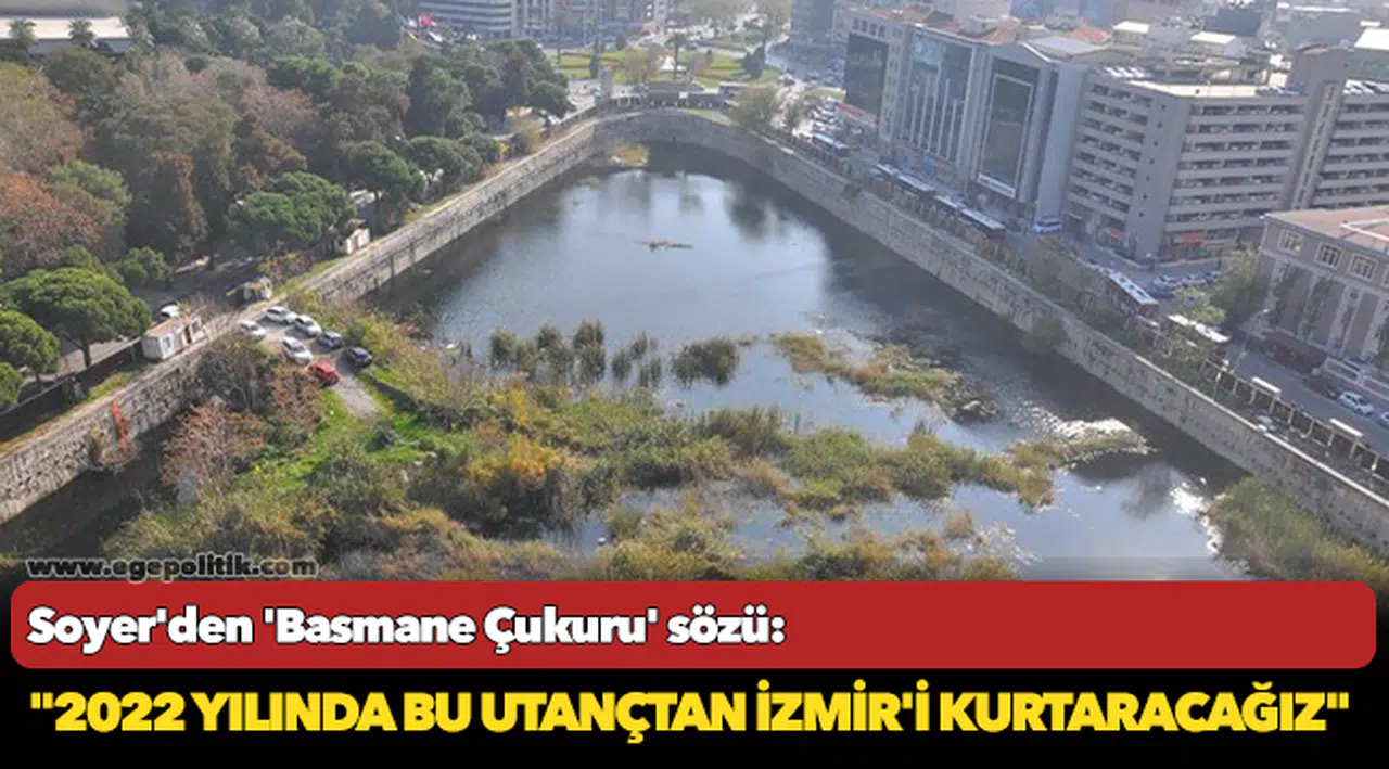 Soyer'den 'Basmane Çukuru' sözü: "2022 yılında bu utançtan İzmir'i kurtaracağız"
